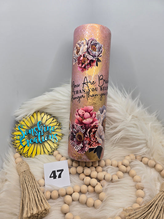 #47- 35oz Skinny- Pink gold patina- "You are braver than  you think" Floral